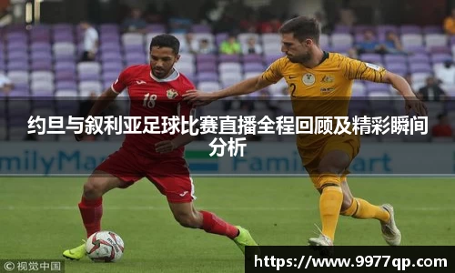 约旦与叙利亚足球比赛直播全程回顾及精彩瞬间分析